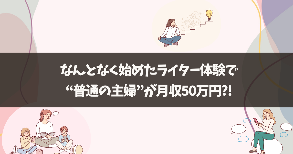 なんとなく始めたコピーライター体験（無料トライアル）で”普通の主婦”が月収５０万円！？